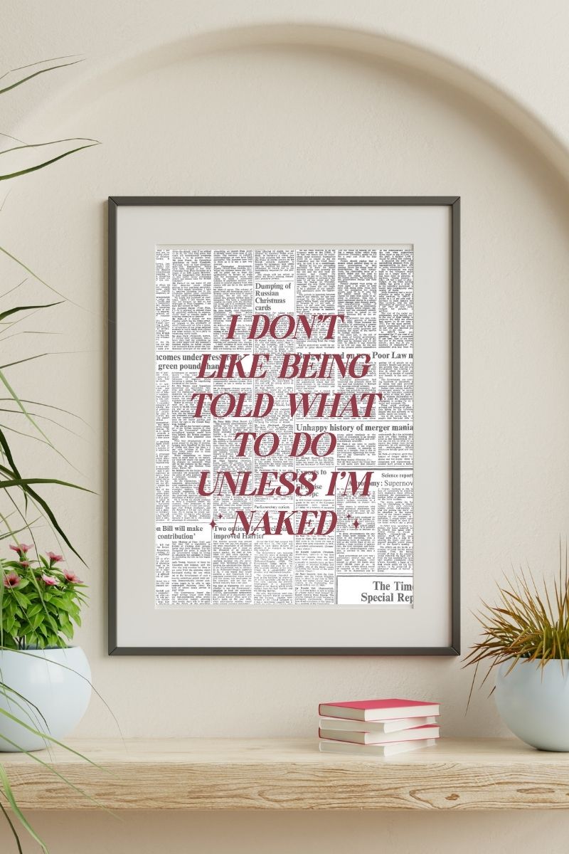 I Don't Like Being Told What to Do Unless I'm Naked – Newspaper Print Art